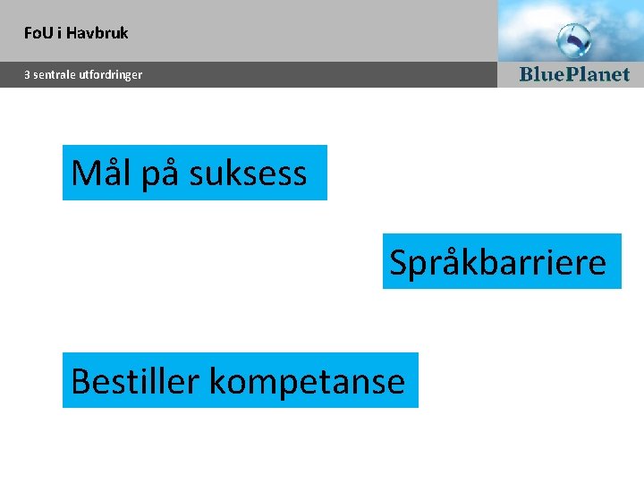 Fo. U i Havbruk 3 sentrale utfordringer Mål på suksess Språkbarriere Bestiller kompetanse 