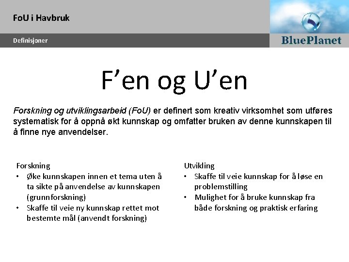 Fo. U i Havbruk Definisjoner F’en og U’en Forskning og utviklingsarbeid (Fo. U) er