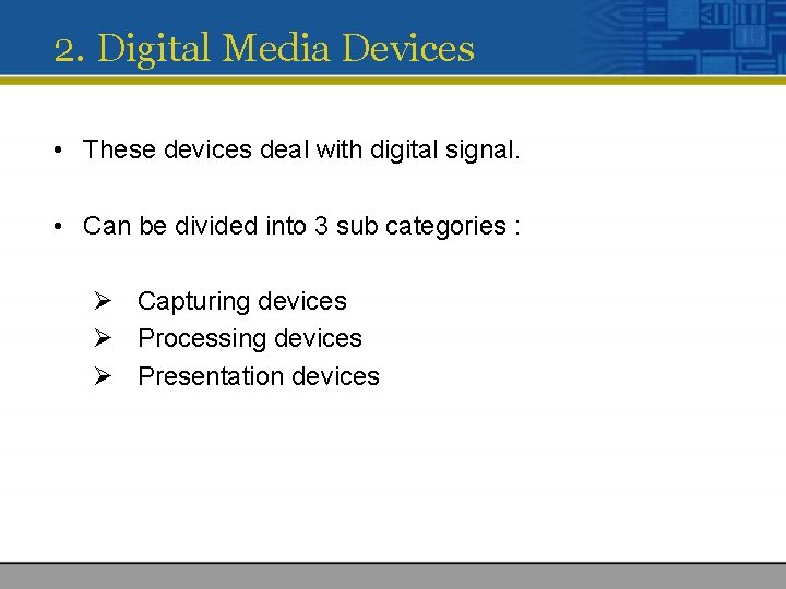 2. Digital Media Devices • These devices deal with digital signal. • Can be