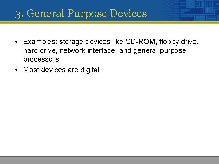 3. General Purpose Devices • Examples: storage devices like CD-ROM, floppy drive, hard drive,