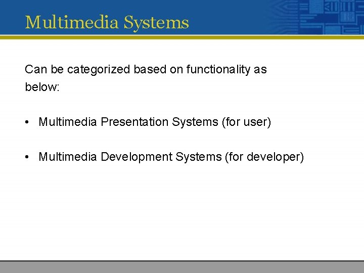 Multimedia Systems Can be categorized based on functionality as below: • Multimedia Presentation Systems