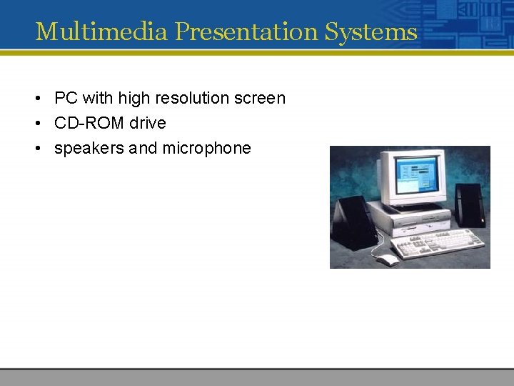 Multimedia Presentation Systems • PC with high resolution screen • CD-ROM drive • speakers