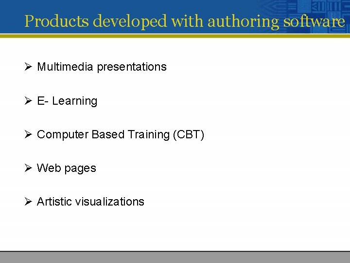 Products developed with authoring software Ø Multimedia presentations Ø E- Learning Ø Computer Based