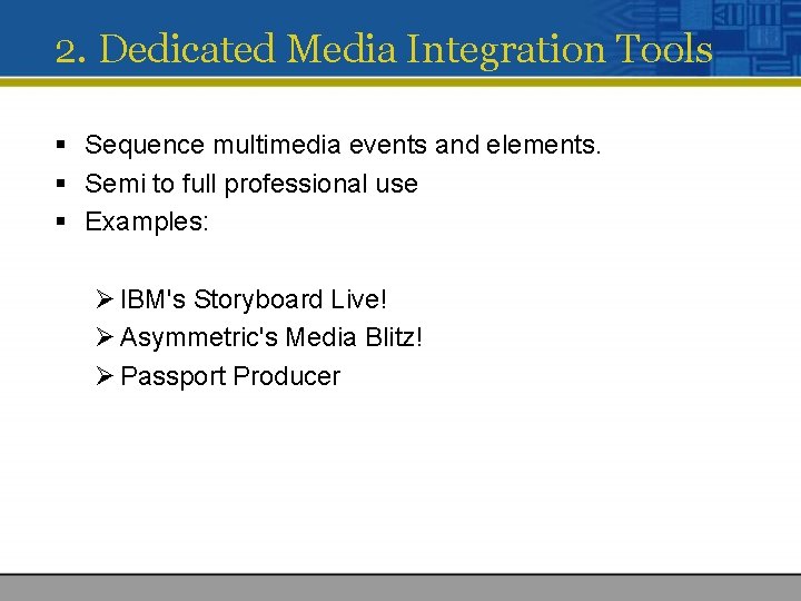 2. Dedicated Media Integration Tools § Sequence multimedia events and elements. § Semi to