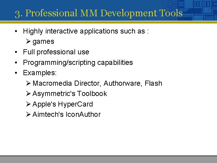 3. Professional MM Development Tools • Highly interactive applications such as : Ø games