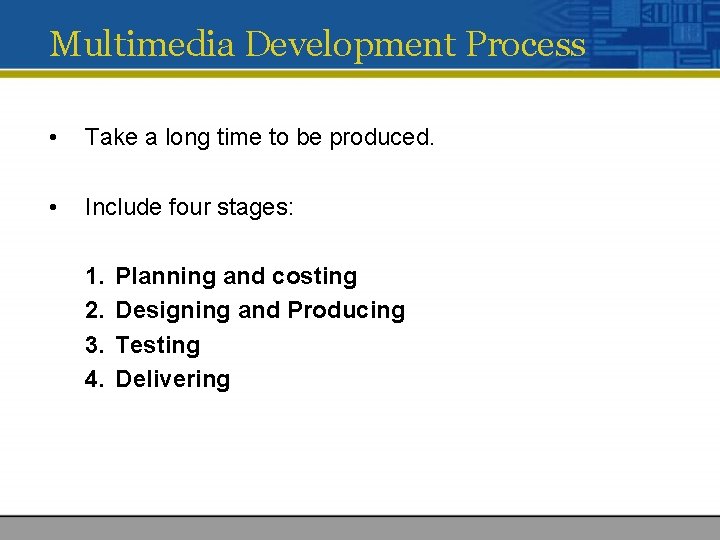 Multimedia Development Process • Take a long time to be produced. • Include four