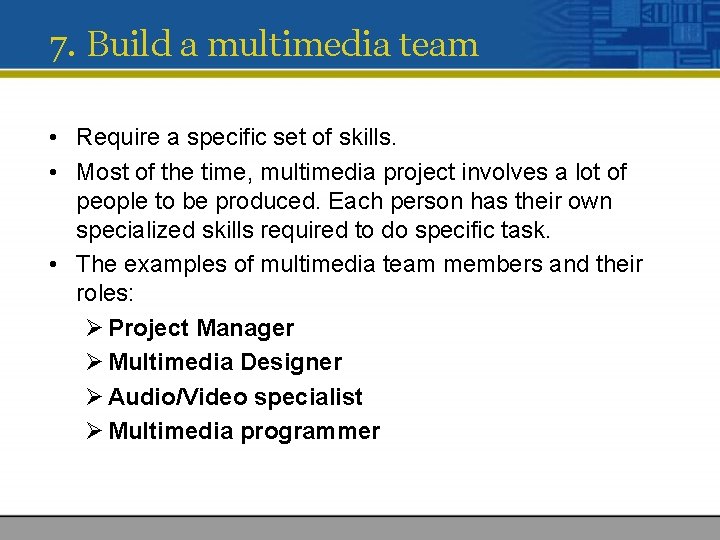 7. Build a multimedia team • Require a specific set of skills. • Most