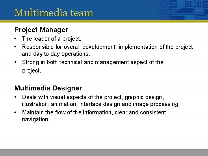 Multimedia team Project Manager • The leader of a project. • Responsible for overall