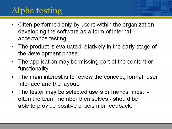 Alpha testing • Often performed only by users within the organization developing the software