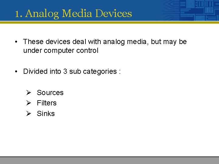 1. Analog Media Devices • These devices deal with analog media, but may be