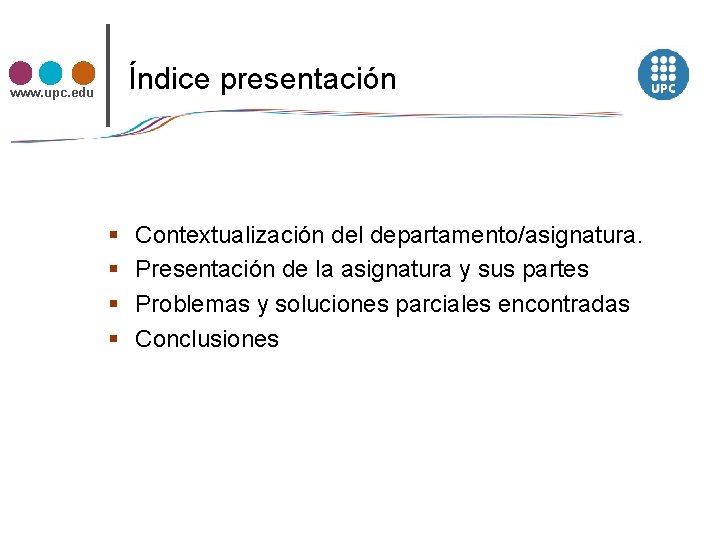 Índice presentación www. upc. edu § § Contextualización del departamento/asignatura. Presentación de la asignatura