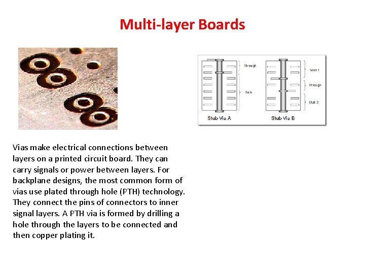 Multi-layer Boards Vias make electrical connections between layers on a printed circuit board. They