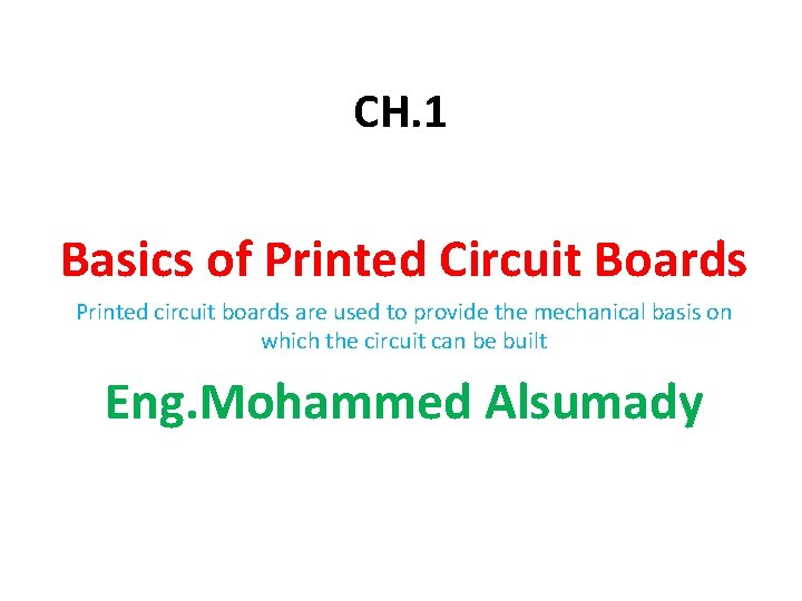 CH. 1 Basics of Printed Circuit Boards Printed circuit boards are used to provide