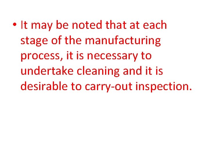  • It may be noted that at each stage of the manufacturing process,