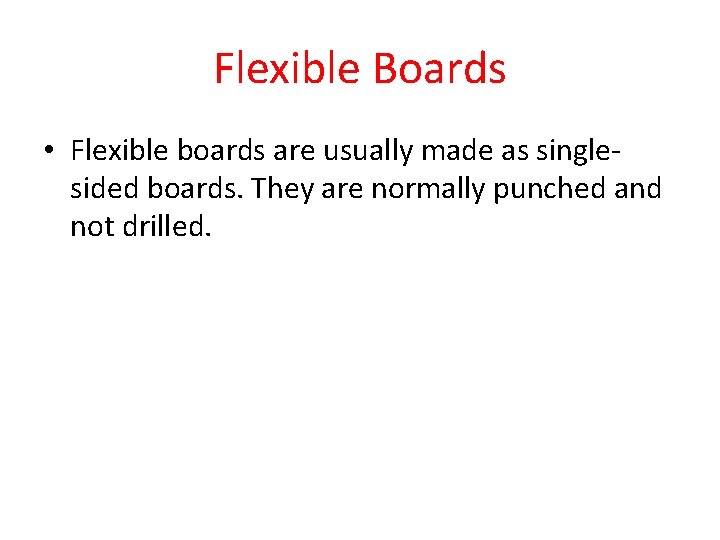 Flexible Boards • Flexible boards are usually made as singlesided boards. They are normally