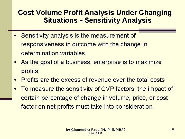 Cost Volume Profit Analysis Under Changing Situations - Sensitivity Analysis • Sensitivity analysis is