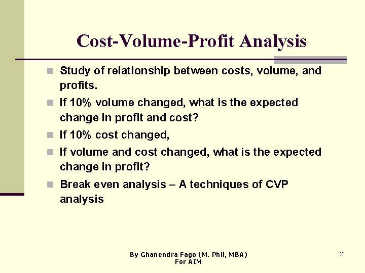 Cost-Volume-Profit Analysis n Study of relationship between costs, volume, and profits. n If 10%