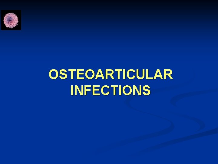OSTEOARTICULAR INFECTIONS 