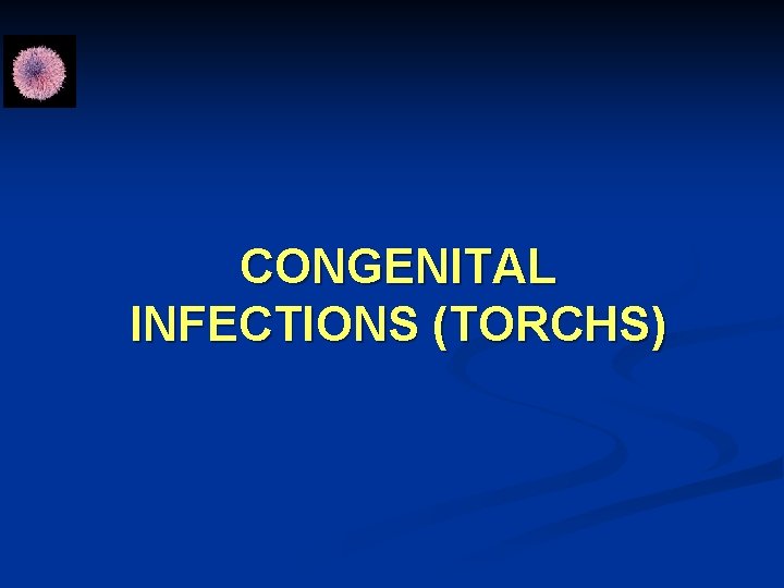 CONGENITAL INFECTIONS (TORCHS) 
