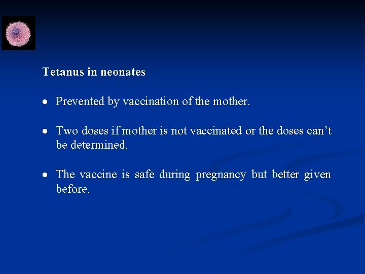 Tetanus in neonates Prevented by vaccination of the mother. Two doses if mother is