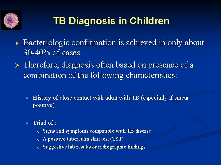 TB Diagnosis in Children Ø Ø Bacteriologic confirmation is achieved in only about 30