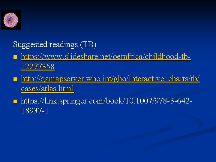 Suggested readings (TB) n https: //www. slideshare. net/oerafrica/childhood-tb 12277358 n http: //gamapserver. who. int/gho/interactive_charts/tb/