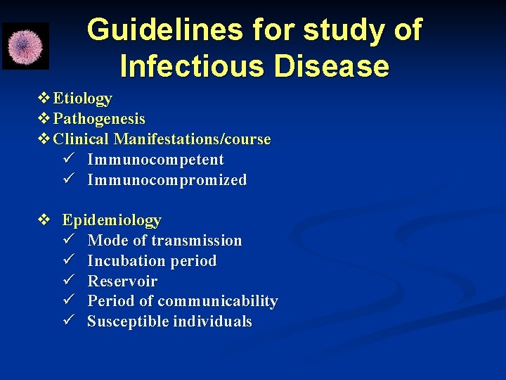 Guidelines for study of Infectious Disease v. Etiology v. Pathogenesis v. Clinical Manifestations/course ü