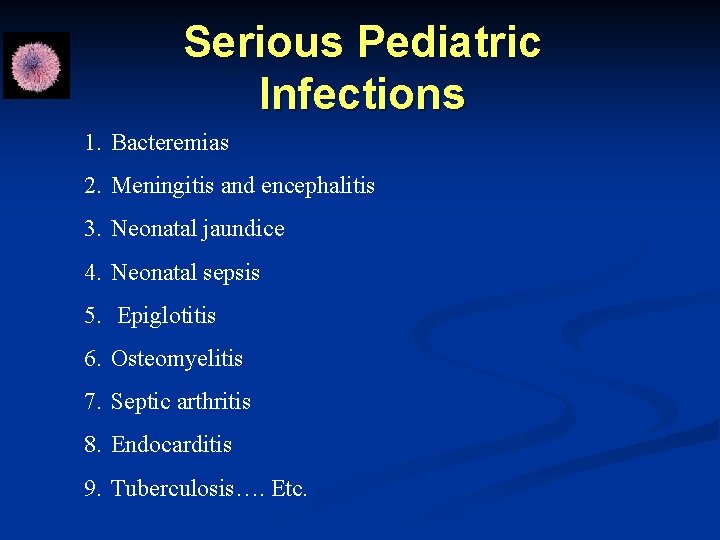 Serious Pediatric Infections 1. Bacteremias 2. Meningitis and encephalitis 3. Neonatal jaundice 4. Neonatal