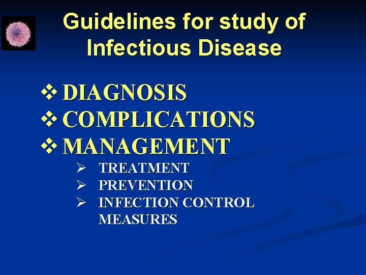 Guidelines for study of Infectious Disease v DIAGNOSIS v COMPLICATIONS v MANAGEMENT Ø Ø