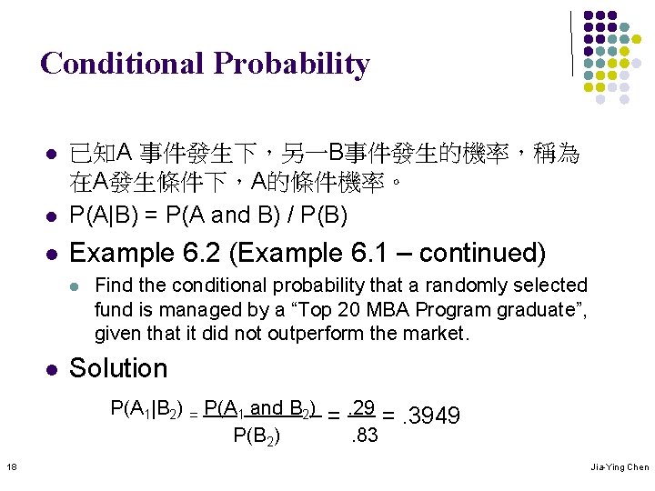 Conditional Probability l 已知A 事件發生下，另一B事件發生的機率，稱為 在A發生條件下，A的條件機率。 P(A|B) = P(A and B) / P(B) l