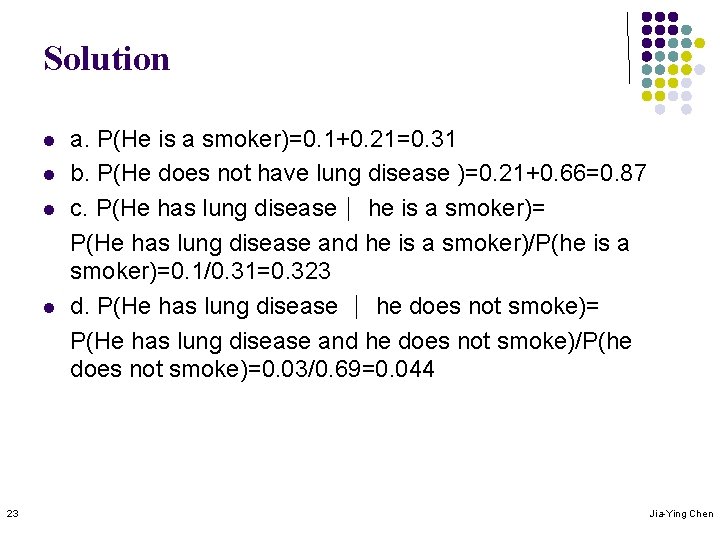 Solution l l 23 a. P(He is a smoker)=0. 1+0. 21=0. 31 b. P(He