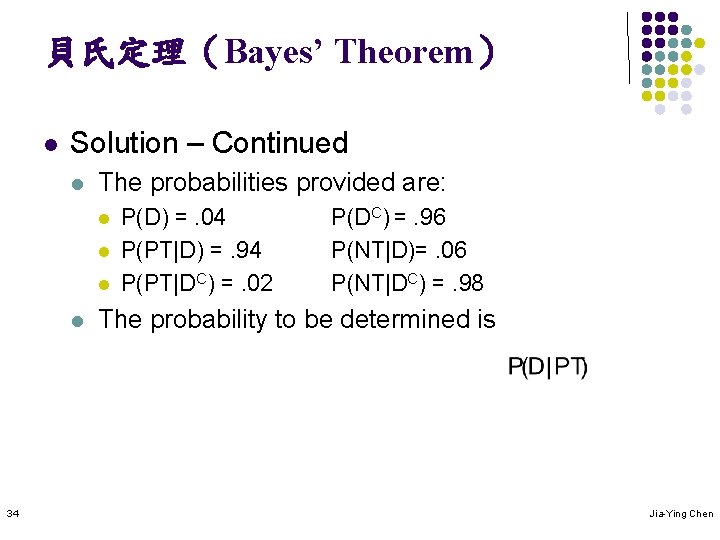貝氏定理（Bayes’ Theorem） l Solution – Continued l The probabilities provided are: l l 34