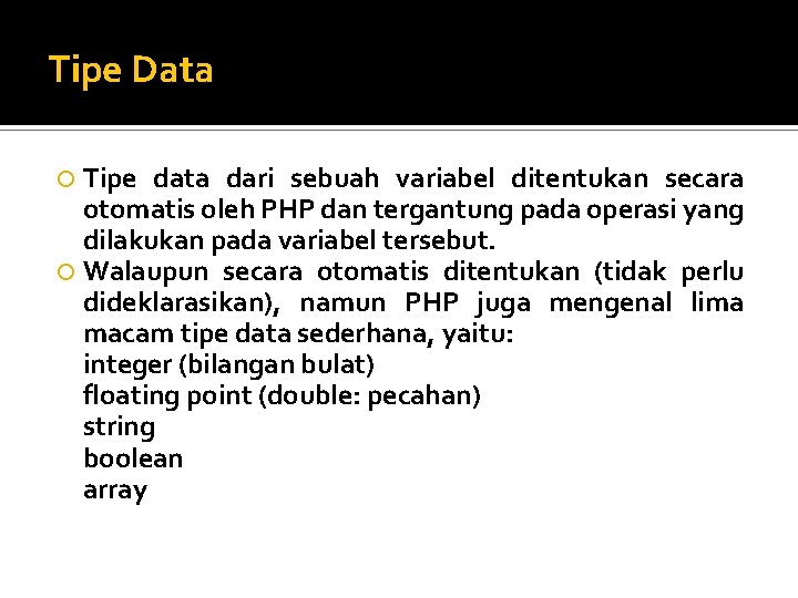 Tipe Data Tipe data dari sebuah variabel ditentukan secara otomatis oleh PHP dan tergantung