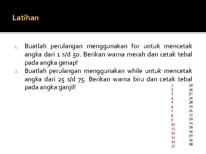 Latihan Buatlah perulangan menggunakan for untuk mencetak angka dari 1 s/d 50. Berikan warna