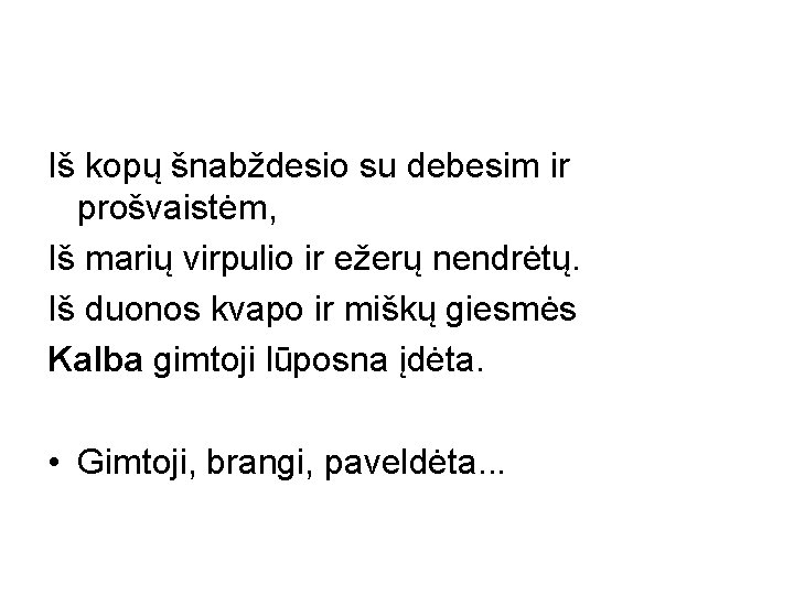 Iš kopų šnabždesio su debesim ir prošvaistėm, Iš marių virpulio ir ežerų nendrėtų. Iš