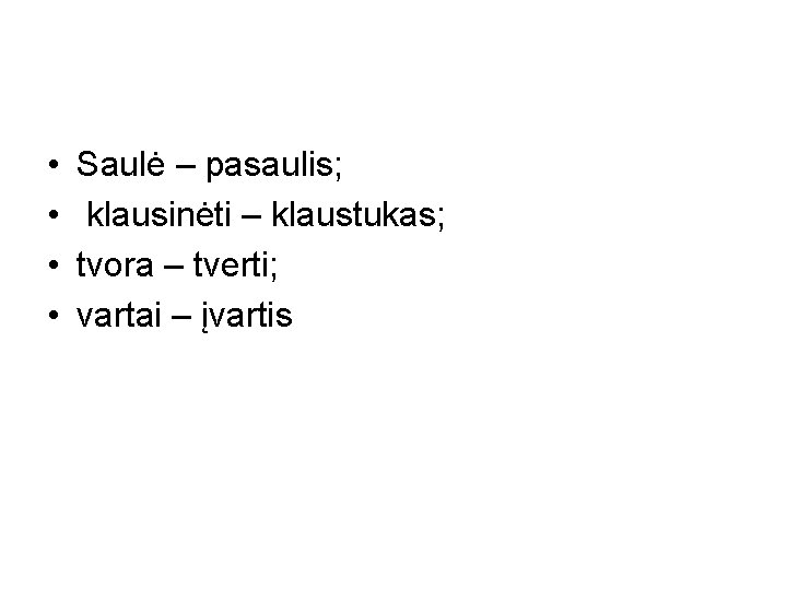  • • Saulė – pasaulis; klausinėti – klaustukas; tvora – tverti; vartai –