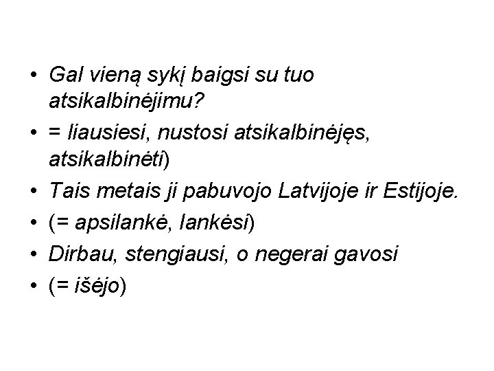  • Gal vieną sykį baigsi su tuo atsikalbinėjimu? • = liausiesi, nustosi atsikalbinėjęs,