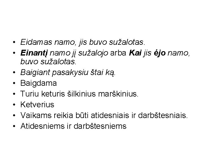  • Eidamas namo, jis buvo sužalotas. • Einantį namo jį sužalojo arba Kai