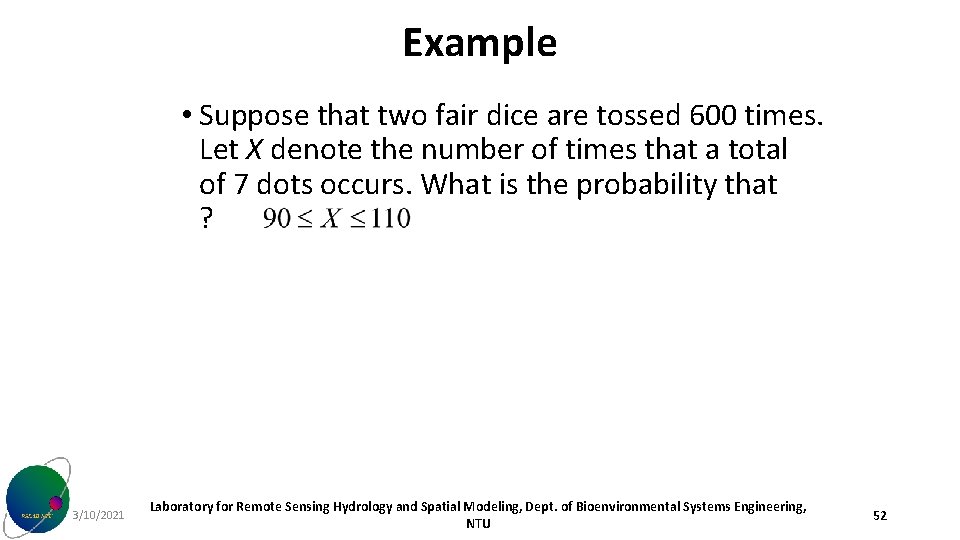 Example • Suppose that two fair dice are tossed 600 times. Let X denote