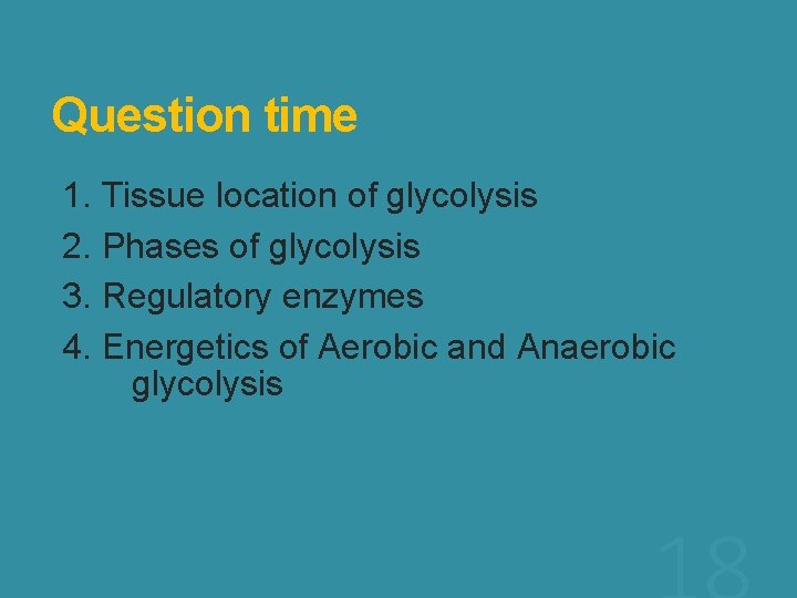 Question time 1. Tissue location of glycolysis 2. Phases of glycolysis 3. Regulatory enzymes