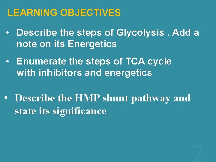LEARNING OBJECTIVES • Describe the steps of Glycolysis. Add a note on its Energetics