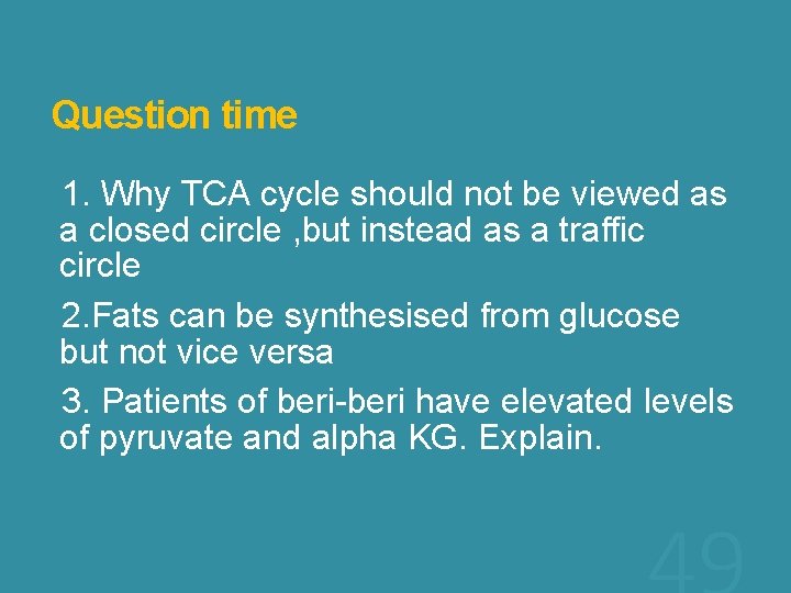 Question time 1. Why TCA cycle should not be viewed as a closed circle