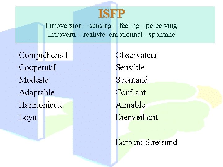 ISFP Introversion – sensing – feeling - perceiving Introverti – réaliste- émotionnel - spontané