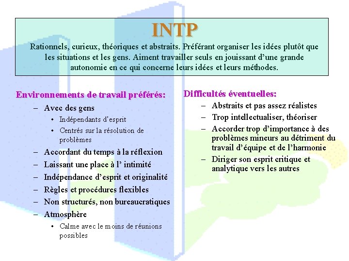 INTP Rationnels, curieux, théoriques et abstraits. Préférant organiser les idées plutôt que les situations