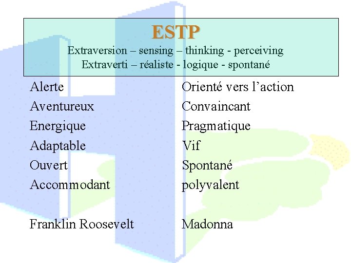 ESTP Extraversion – sensing – thinking - perceiving Extraverti – réaliste - logique -