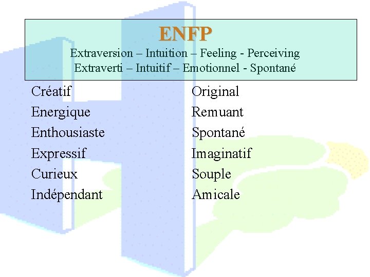 ENFP Extraversion – Intuition – Feeling - Perceiving Extraverti – Intuitif – Emotionnel -