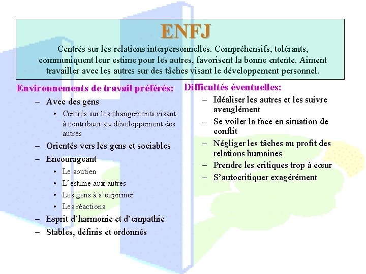  ENFJ Centrés sur les relations interpersonnelles. Compréhensifs, tolérants, communiquent leur estime pour les