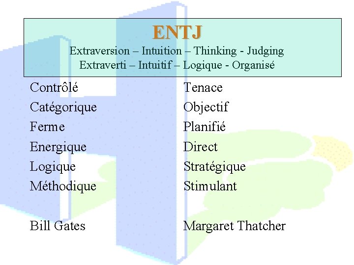 ENTJ Extraversion – Intuition – Thinking - Judging Extraverti – Intuitif – Logique -