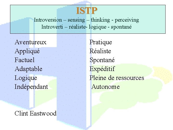 ISTP Introversion – sensing – thinking - perceiving Introverti – réaliste- logique - spontané
