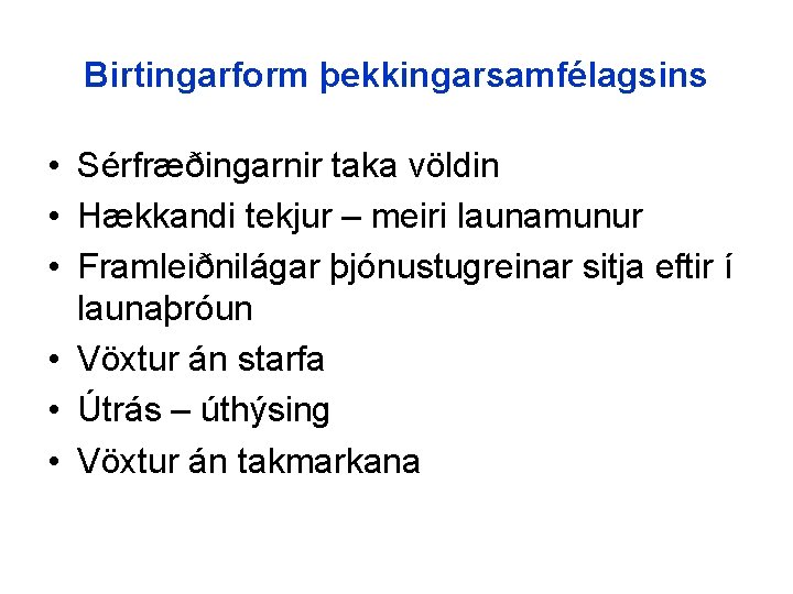 Birtingarform þekkingarsamfélagsins • Sérfræðingarnir taka völdin • Hækkandi tekjur – meiri launamunur • Framleiðnilágar